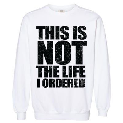 This Is Not The Life I Ordered Garment-Dyed Sweatshirt