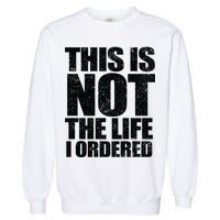 This Is Not The Life I Ordered Garment-Dyed Sweatshirt