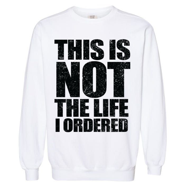 This Is Not The Life I Ordered Garment-Dyed Sweatshirt