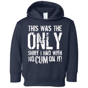 This Is The Only Shirt With No Cum Toddler Hoodie