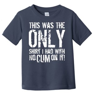 This Is The Only Shirt With No Cum Toddler T-Shirt