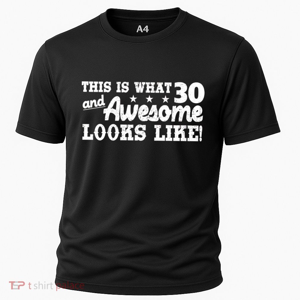 This Is What 30 And Awesome Looks Like 30th Birthday Performance Shirt