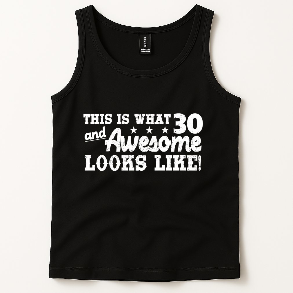 This Is What 30 And Awesome Looks Like 30th Birthday Tank Top