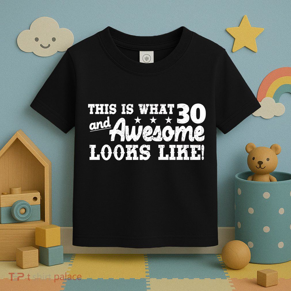 This Is What 30 And Awesome Looks Like 30th Birthday Toddler T-Shirt