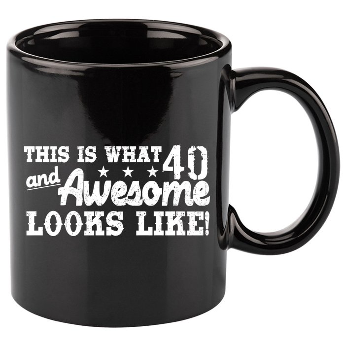 This Is What 40 And Awesome Looks Like 11oz C Handle Ceramic Mug