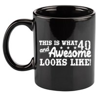 This Is What 40 And Awesome Looks Like 11oz C Handle Ceramic Mug