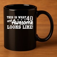This Is What 40 And Awesome Looks Like 11oz C Handle Ceramic Mug