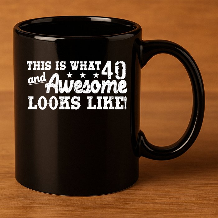 This Is What 40 And Awesome Looks Like 11oz C Handle Ceramic Mug