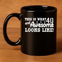 This Is What 40 And Awesome Looks Like 11oz C Handle Ceramic Mug