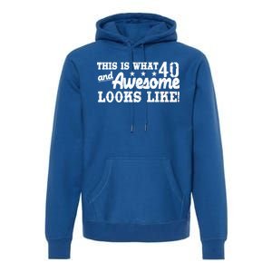 This Is What 40 And Awesome Looks Like Premium Hoodie