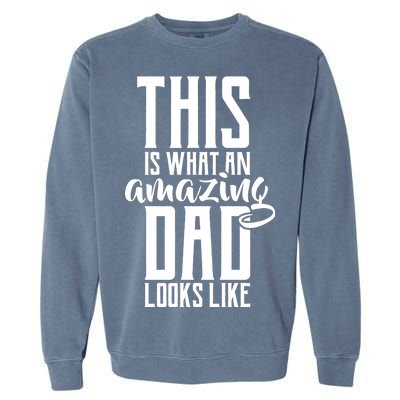 This Is What An Amazing Dad Looks like Garment-Dyed Sweatshirt