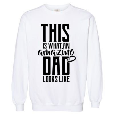 This Is What An Amazing Dad Looks like Garment-Dyed Sweatshirt