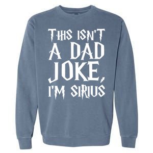 This Isn't A Dad Joke I'm Sirius Garment-Dyed Sweatshirt