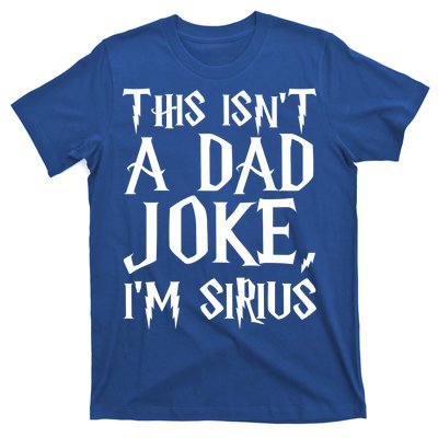 This Isn't A Dad Joke I'm Sirius T-Shirt