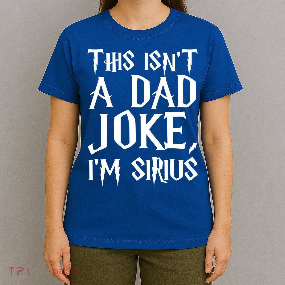This Isn't A Dad Joke I'm Sirius T-Shirt