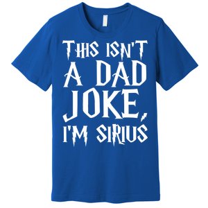 This Isn't A Dad Joke I'm Sirius Premium T-Shirt