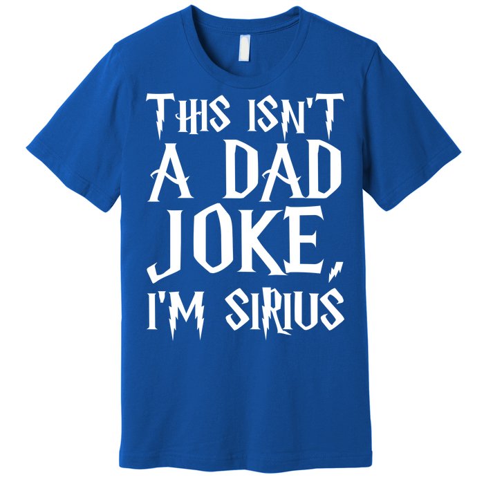 This Isn't A Dad Joke I'm Sirius Premium T-Shirt