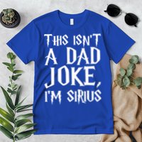 This Isn't A Dad Joke I'm Sirius Premium T-Shirt