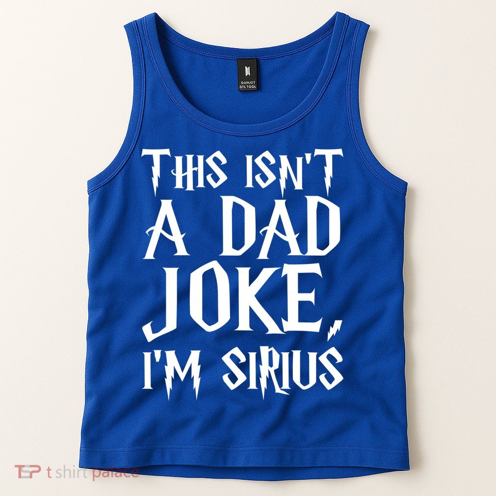 This Isn't A Dad Joke I'm Sirius Tank Top