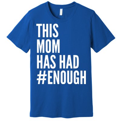 This Mom Has Had Enough Premium T-Shirt