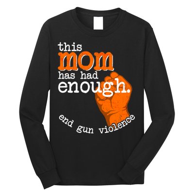 This Mom Has Had Enough End Gun Violence Long Sleeve Shirt