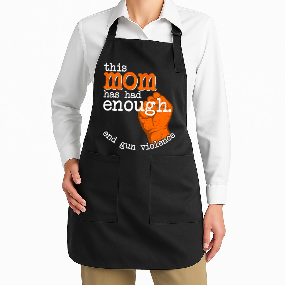 This Mom Has Had Enough End Gun Violence Apron