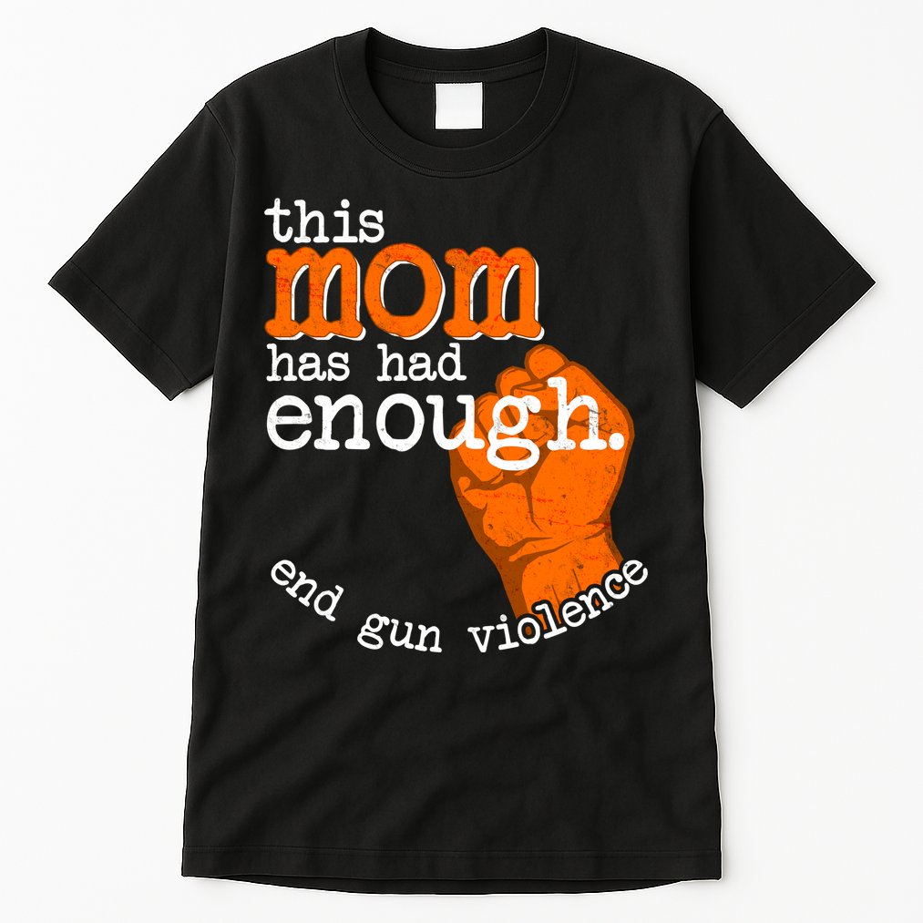 This Mom Has Had Enough End Gun Violence Tall T-Shirt