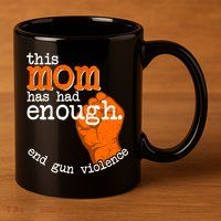 This Mom Has Had Enough End Gun Violence 11oz C Handle Ceramic Mug