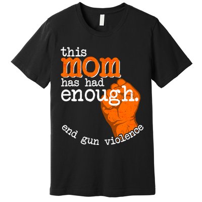 This Mom Has Had Enough End Gun Violence Premium T-Shirt