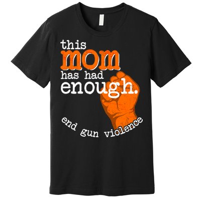 This Mom Has Had Enough End Gun Violence Premium T-Shirt