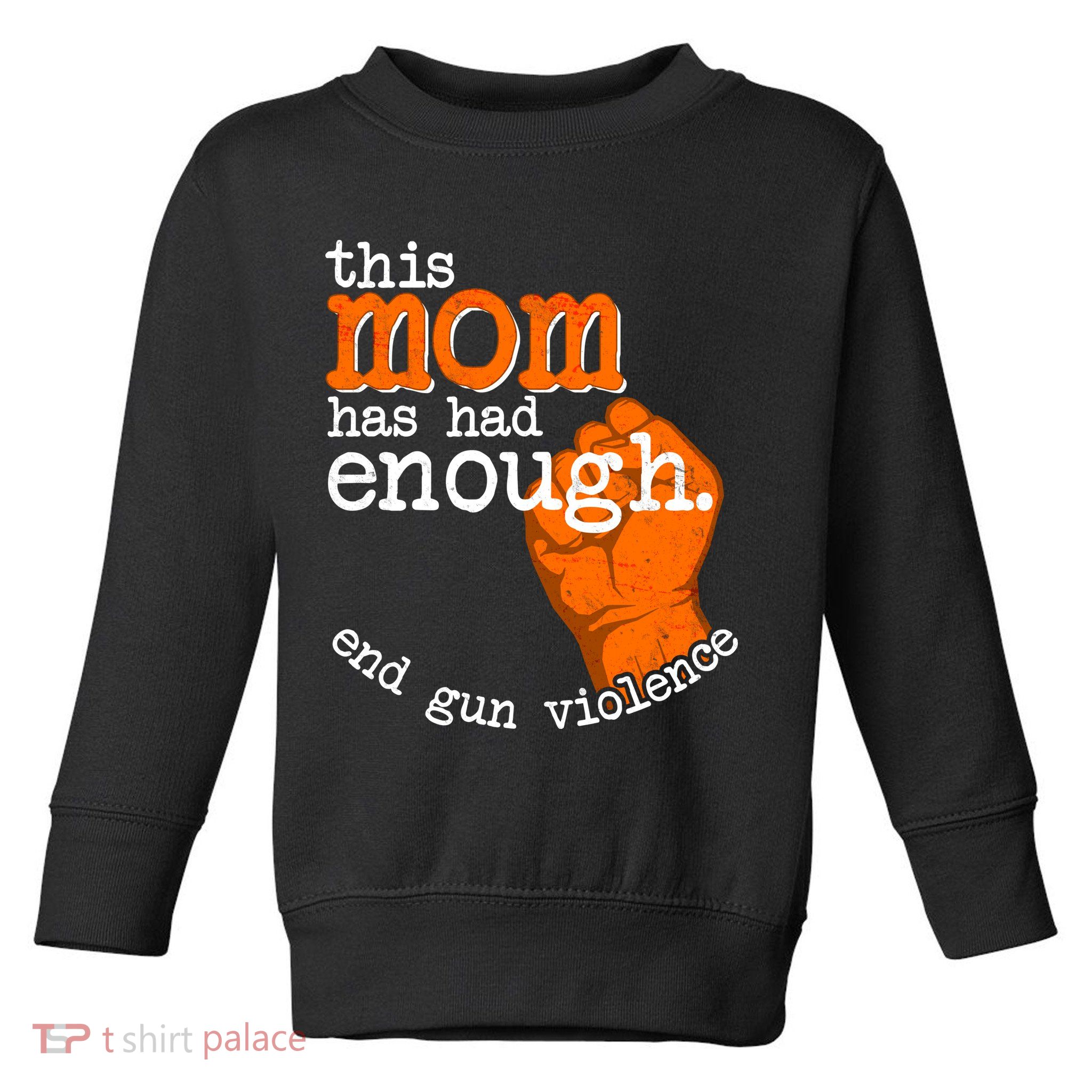 This Mom Has Had Enough End Gun Violence Toddler Sweatshirt