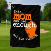 This Mom Has Had Enough End Gun Violence Golf Towel