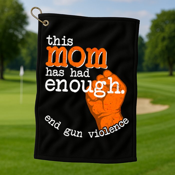 This Mom Has Had Enough End Gun Violence Golf Towel