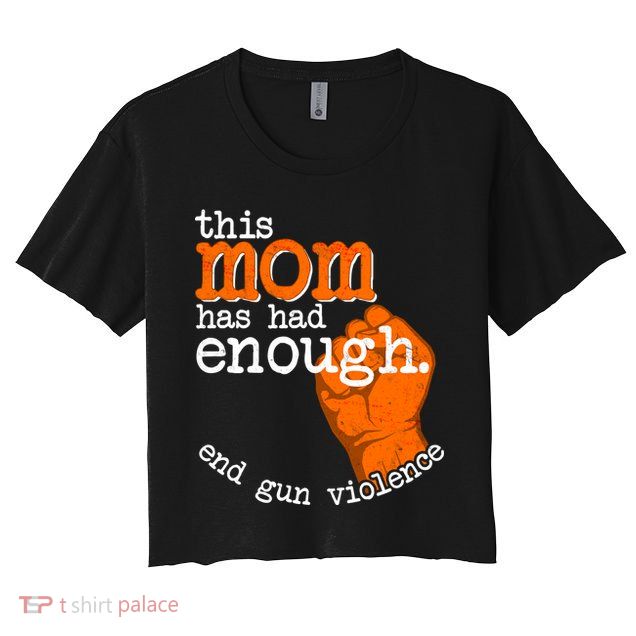 This Mom Has Had Enough End Gun Violence Crop Top