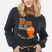 This Mom Has Had Enough End Gun Violence Cropped Pullover Crew