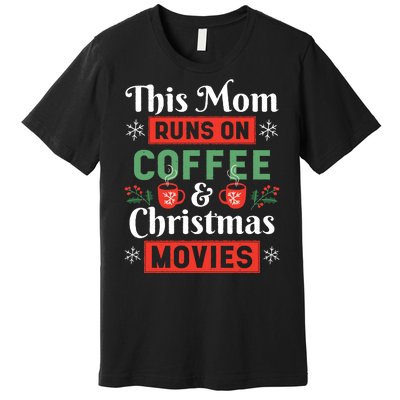 This Mom Runs On Coffee And Christmas Movies Premium T-Shirt