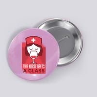 This Nurse Needs A Glass Button