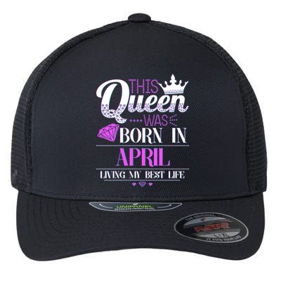 This Queen Was Born In April Living My Best Life Flexfit Unipanel Trucker Cap