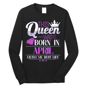 This Queen Was Born In April Living My Best Life Long Sleeve Shirt