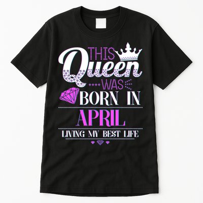 This Queen Was Born In April Living My Best Life Tall T-Shirt