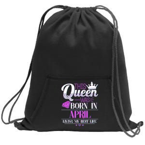 This Queen Was Born In April Living My Best Life Sweatshirt Cinch Pack Bag