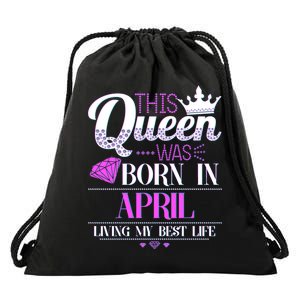 This Queen Was Born In April Living My Best Life Drawstring Bag