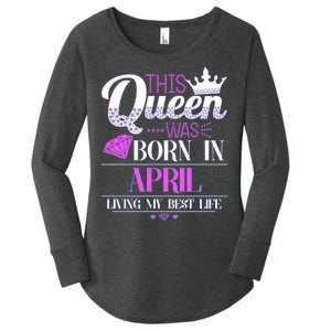 This Queen Was Born In April Living My Best Life Women's Perfect Tri Tunic Long Sleeve Shirt