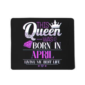 This Queen Was Born In April Living My Best Life Mousepad