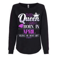 This Queen Was Born In April Living My Best Life Womens California Wash Sweatshirt