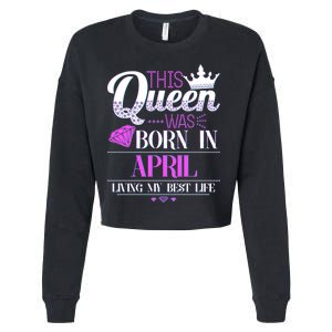 This Queen Was Born In April Living My Best Life Cropped Pullover Crew