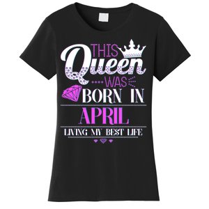 This Queen Was Born In April Living My Best Life Women's T-Shirt