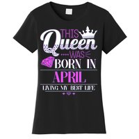 This Queen Was Born In April Living My Best Life Women's T-Shirt