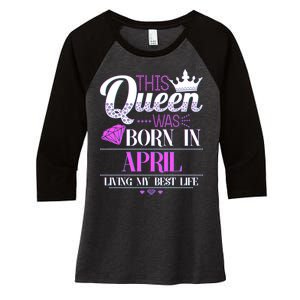 This Queen Was Born In April Living My Best Life Women's Tri-Blend 3/4-Sleeve Raglan Shirt