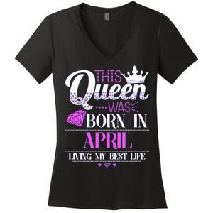 This Queen Was Born In April Living My Best Life Women's V-Neck T-Shirt